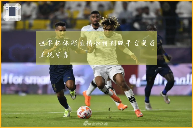 世界杯体彩竞猜如何判断平台是否正规可靠